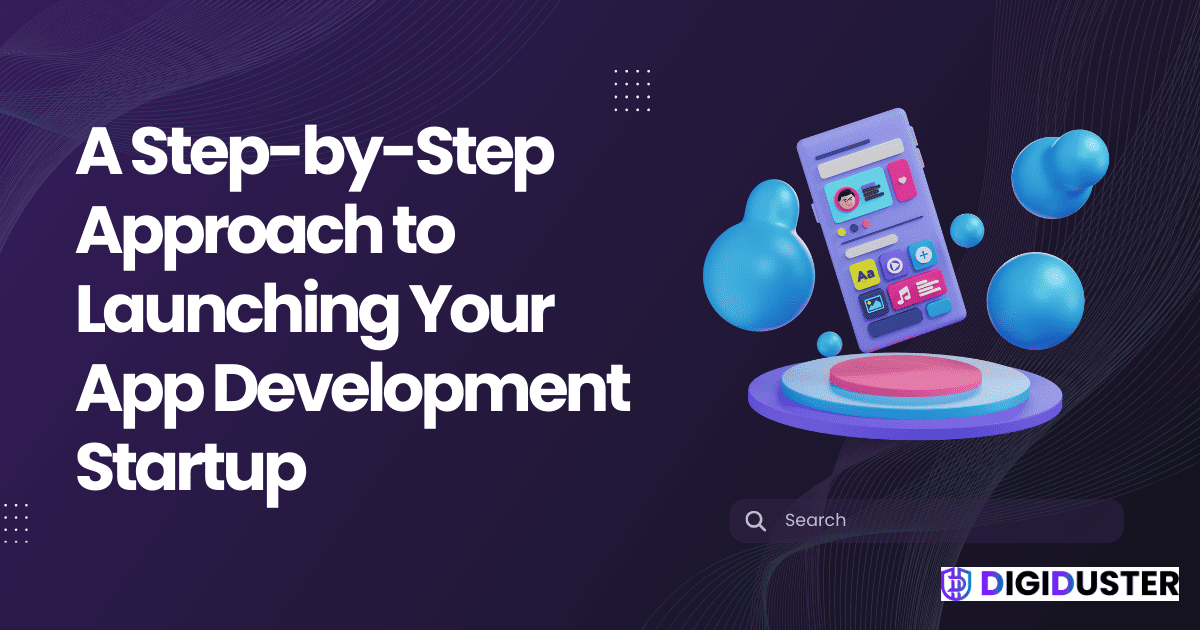 A Step-by-Step Approach to Launching Your App Development Startup