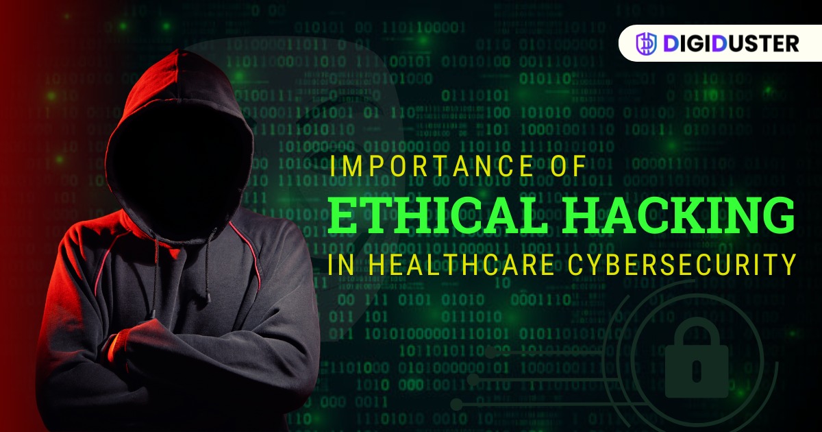 Importance of Ethical Hacking in Healthcare Cybersecurity