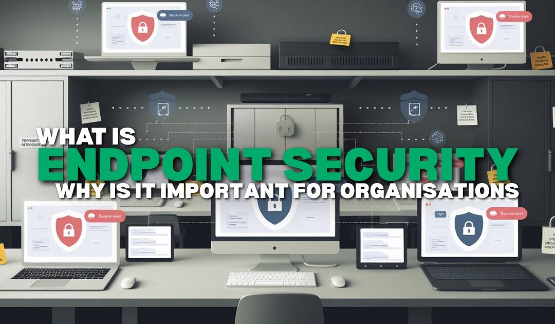 What is Endpoint Security? Benefits, Features & Best Practices for Businesses
