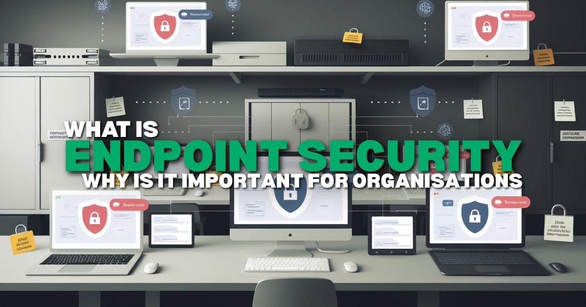 What is Endpoint Security? Benefits, Features & Best Practices for Businesses