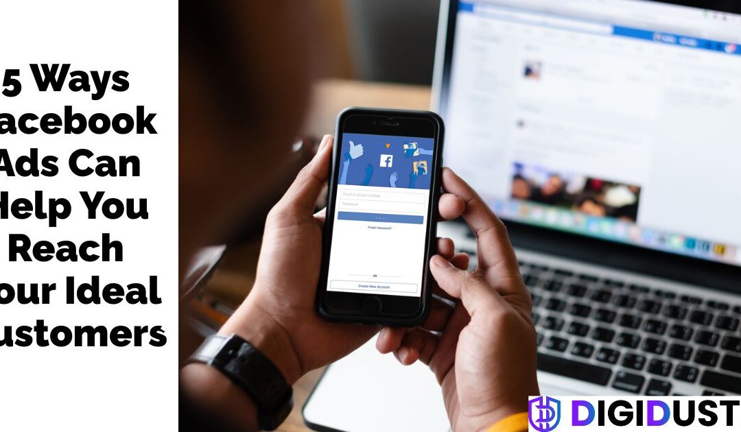 5 Ways Facebook Ads Can Help You Reach Your Ideal Customers