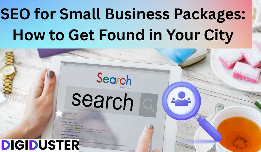 SEO for Small Business Packages: How to Get Found in Your City